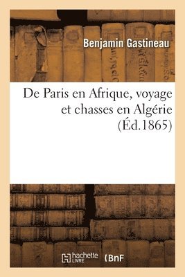 Benjamin Gastineau - de Paris En Afrique, Voyage Et Chasses En Algérie, Häftad