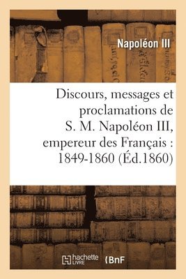 Napoléon III - Discours, Messages Et Proclamations de S. M. Napoléon III, Empereur Des Français: 1849-1860, Häftad