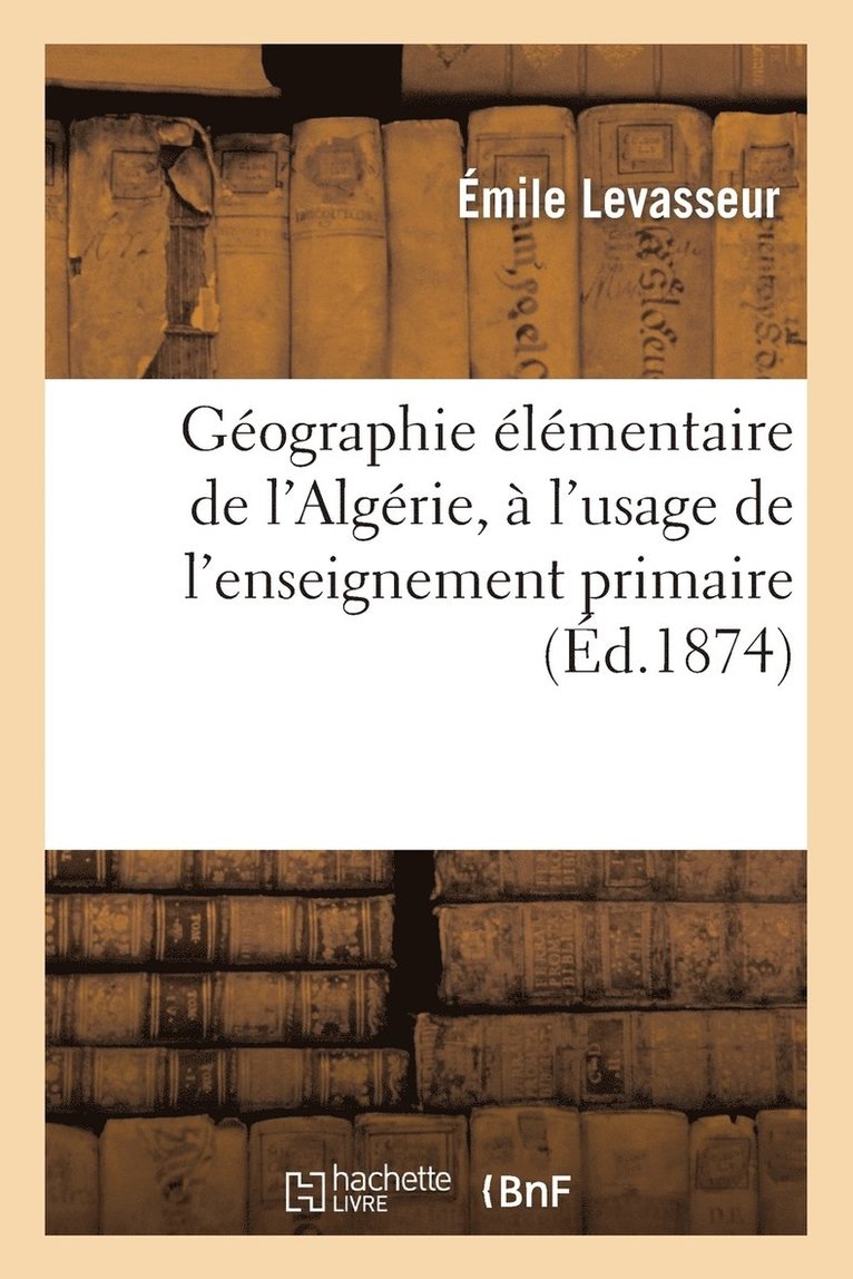 Émile Levasseur, P Faivre - Géographie Élémentaire de l'Algérie, À l'Usage de l'Enseignement Primaire, Häftad