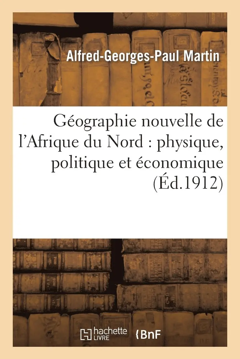 Alfred-Georges-Paul Martin - Géographie Nouvelle de l'Afrique Du Nord: Physique, Politique Et Économique, Häftad. Tillgänglighet: Lägg i varukorg
