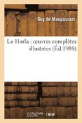Le Horla: Oeuvres Completes Illustrees