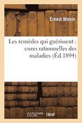 Les Rem�des Qui Gu�rissent: Cures Rationnelles Des Maladies