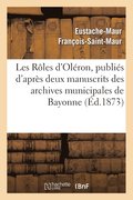 Les Roles d'Oleron, Publies d'Apres Deux Manuscrits Des Archives Municipales de Bayonne