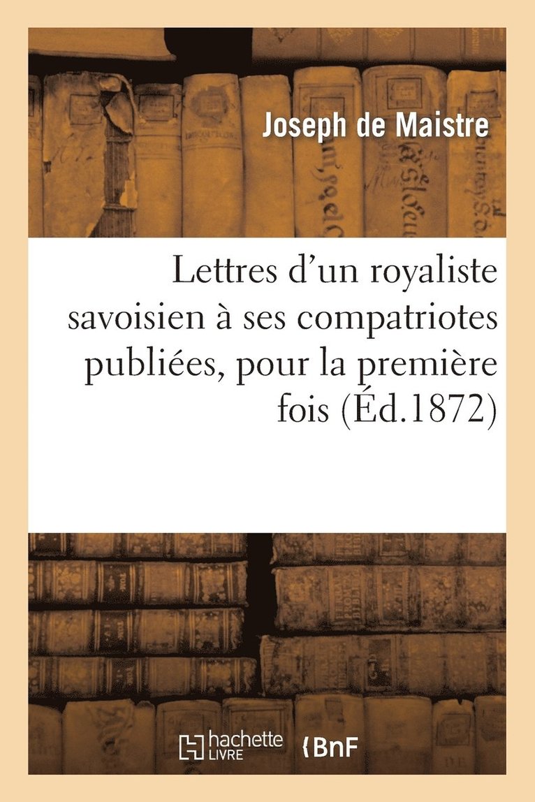 de Maistre-J - Lettres d'Un Royaliste Savoisien À Ses Compatriotes Publiées, Pour La Première Fois, En France, Häftad