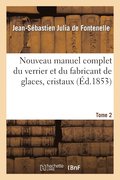 Nouveau Manuel Complet Du Verrier Et Du Fabricant de Glaces, Cristaux. Tome 2
