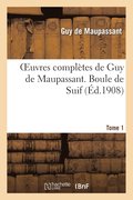 Oeuvres Completes de Guy de Maupassant. Tome 1 Boule de Suif