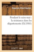 Pendant Le Seize-Mai: La R�sistance Dans Les D�partements