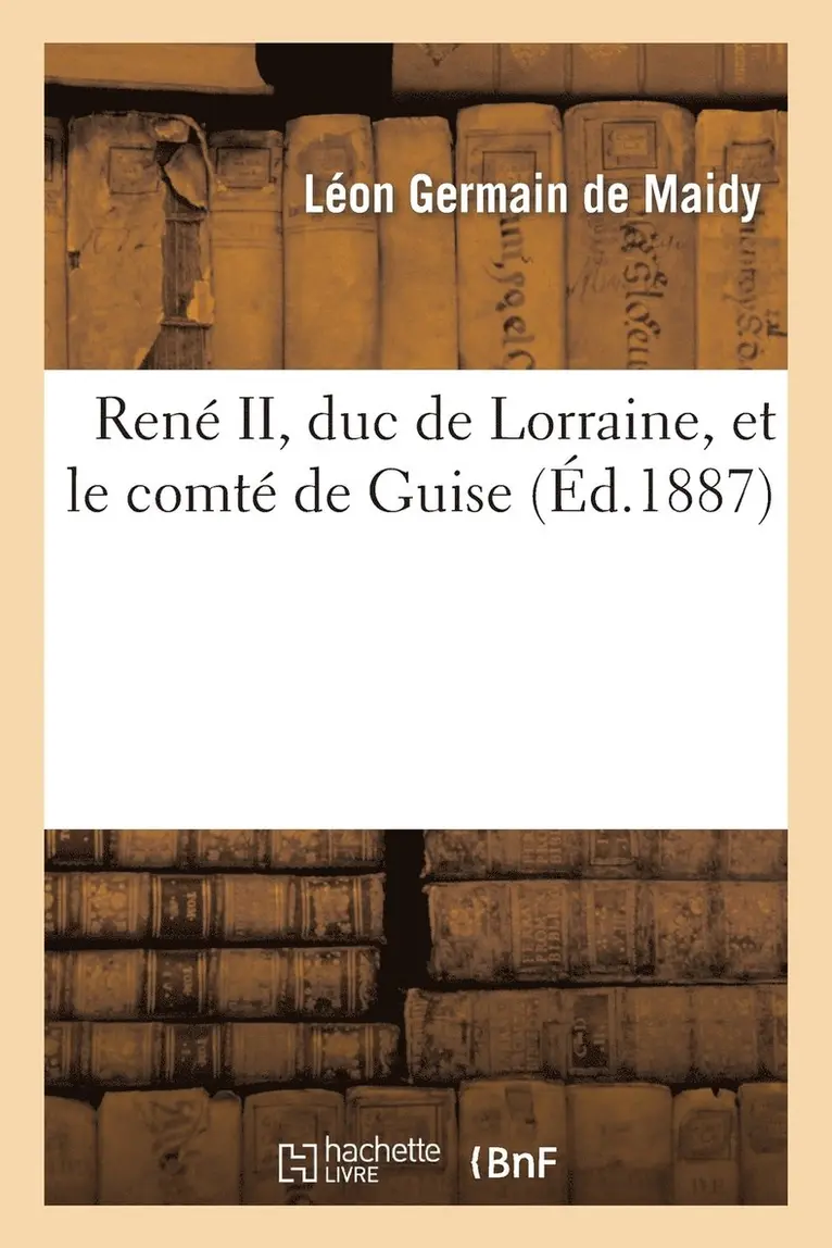 Léon Germain de Maidy - René II, Duc de Lorraine, Et Le Comté de Guise, Häftad. Tillgänglighet: Lägg i varukorg