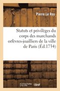 Statuts Et Privileges Du Corps Des Marchands Orfevres-Joyailliers de la Ville de Paris, Recueillis
