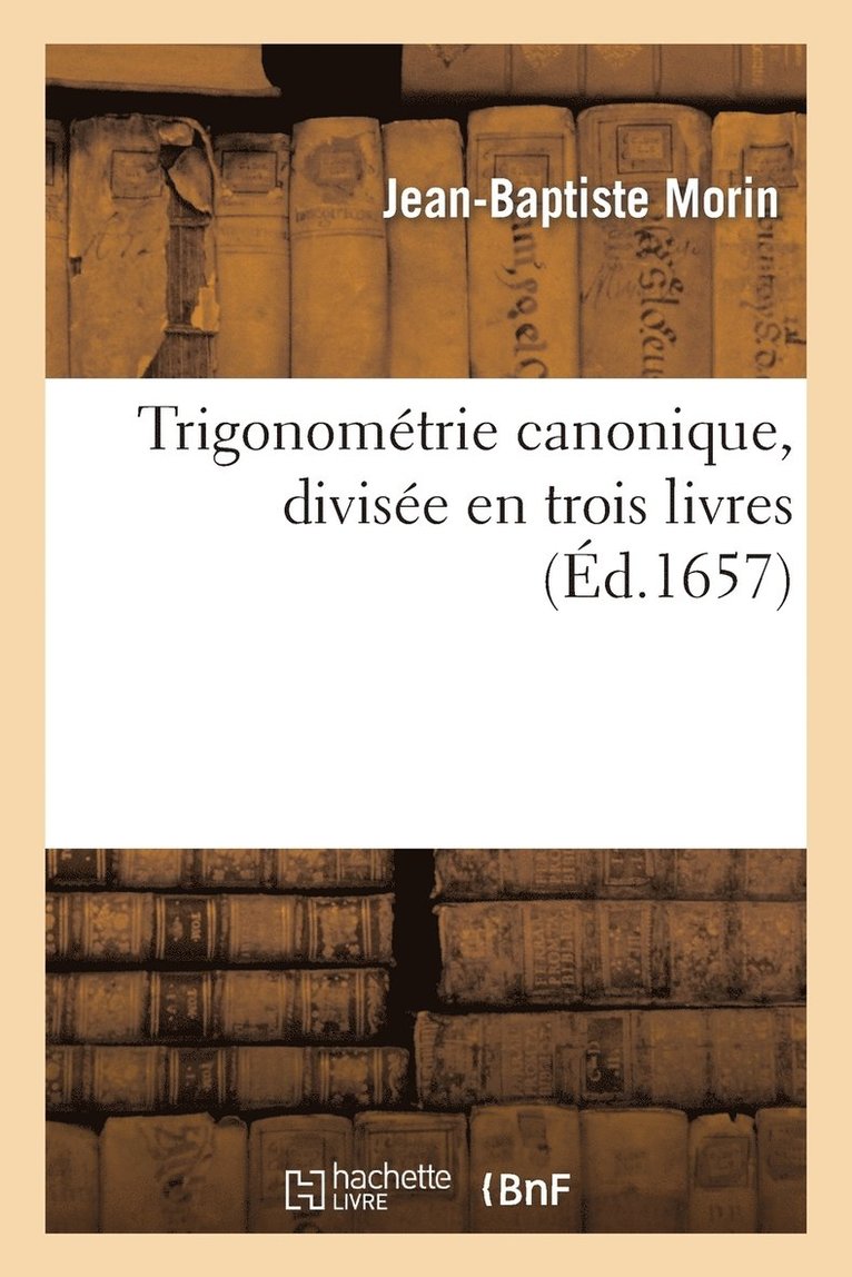 Jean-Baptiste Morin - Trigonométrie canonique, divisée en trois livres, Häftad