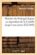 Histoire Du Portugal Depuis Sa S�paration de la Castille Jusqu'� Nos Jours