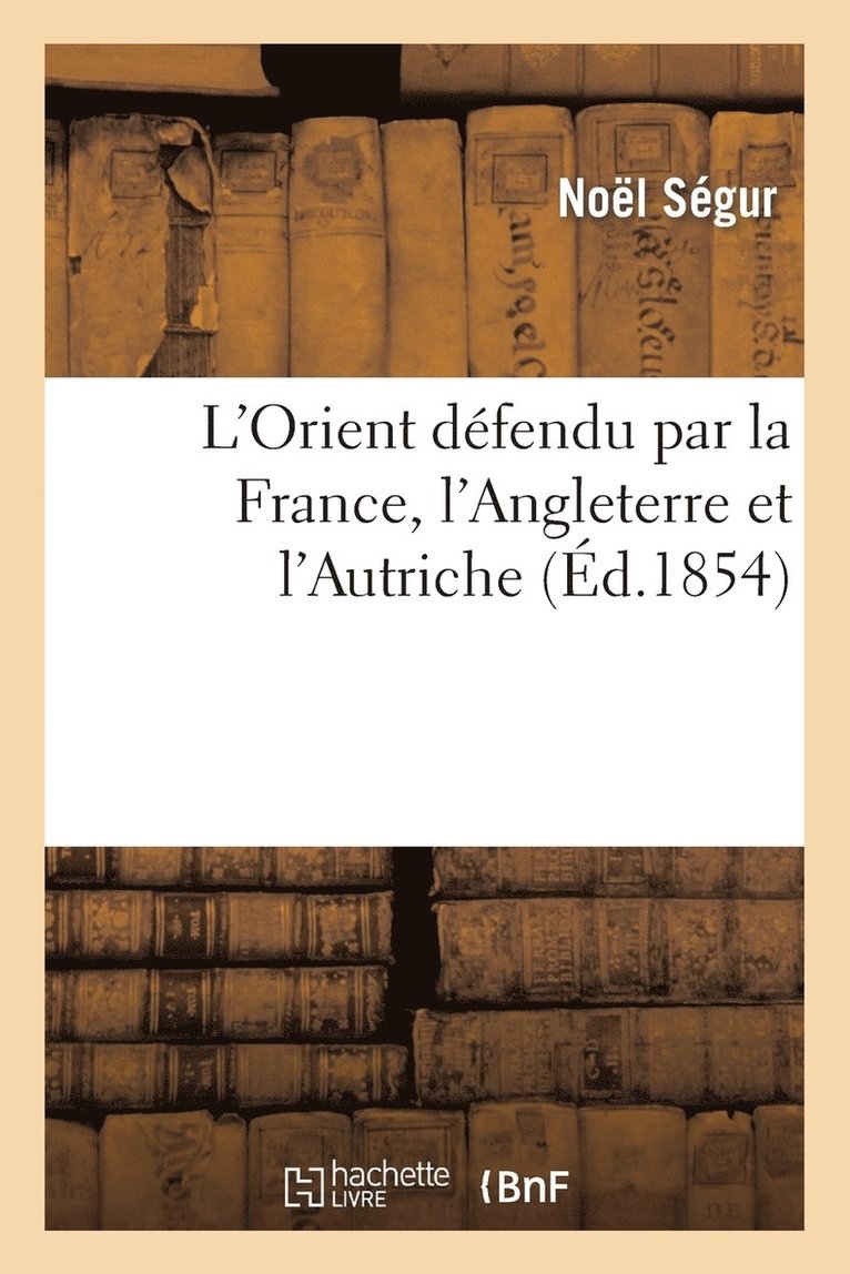 Noel Ségur - L'Orient défendu par la France, l'Angleterre et l'Autriche, Häftad
