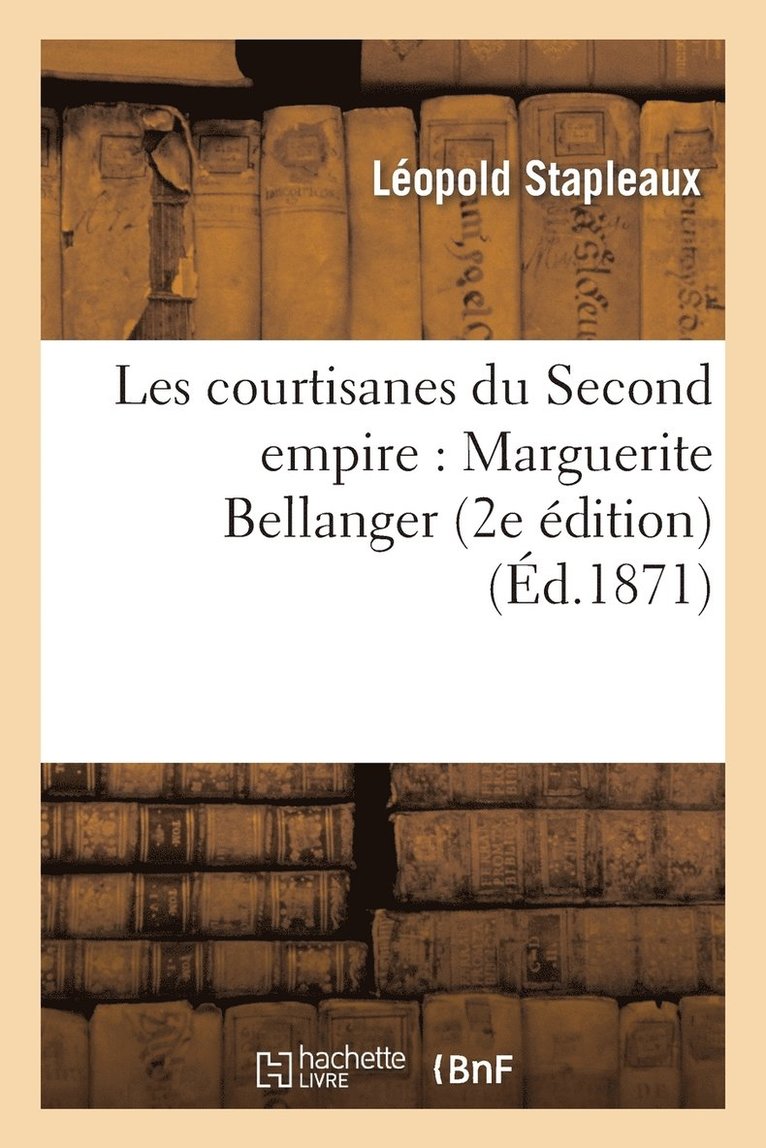 Léopold Stapleaux - Les Courtisanes Du Second Empire: Marguerite Bellanger Avec Lettres Autographes (2e Édition), Häftad