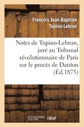 Notes de Topino-Lebrun, Jur Au Tribunal Rvolutionnaire de Paris Sur Le Procs de Danton