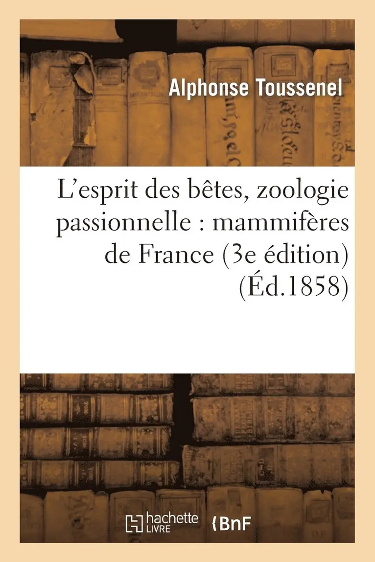 Alphonse Toussenel - L'Esprit Des Bêtes, Zoologie Passionnelle: Mammifères de France (3e Édition, Revue Et Corrigée), Häftad. Tillgänglighet: Lägg i varukorg