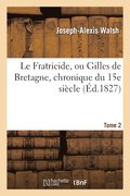 Le Fratricide, Ou Gilles de Bretagne, Chronique Du 15e Siecle. Tome 2