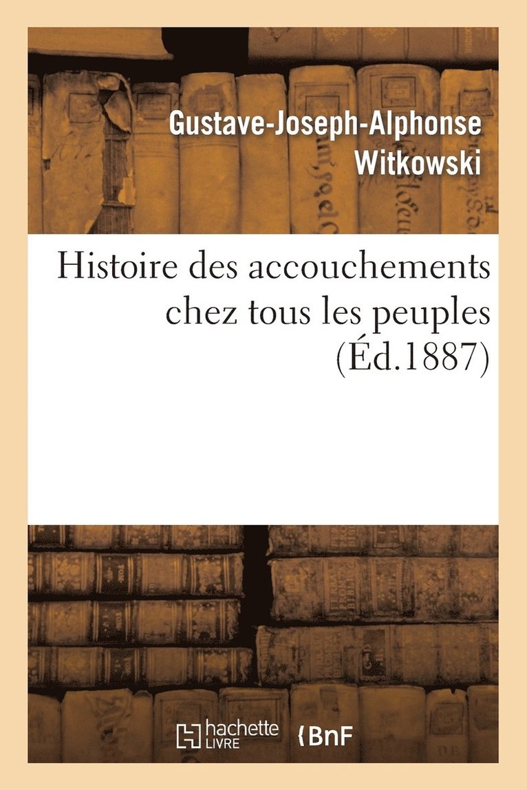 Gustave-Joseph-Alphonse Witkowski - Histoire des accouchements chez tous les peuples, Häftad. Tillgänglighet: Lägg i varukorg