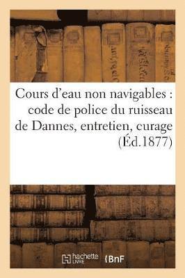 Sans Auteur - Cours d'Eau Non Navigables: Code de Police Du Ruisseau de Dannes, Entretien, Curage, Häftad