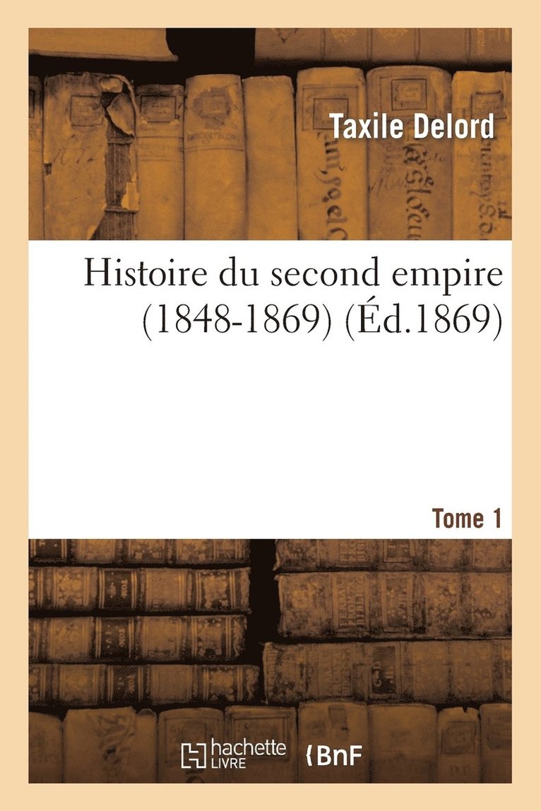 Taxile Delord - Histoire du second empire (1848-1869). Tome 1, Häftad