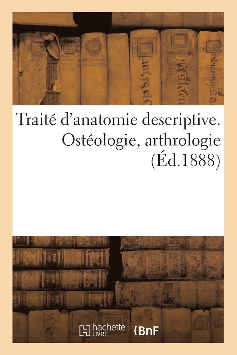 Sans Auteur - Traité d'Anatomie Descriptive. Ostéologie, Arthrologie, Häftad