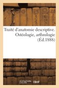 Trait� d'Anatomie Descriptive. Ost�ologie, Arthrologie
