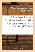 Allocution Adress�e � M. Albert Porch� Et � Mlle Cl�mentine Ban�s, Le 15 Juin 1861, Au Moment