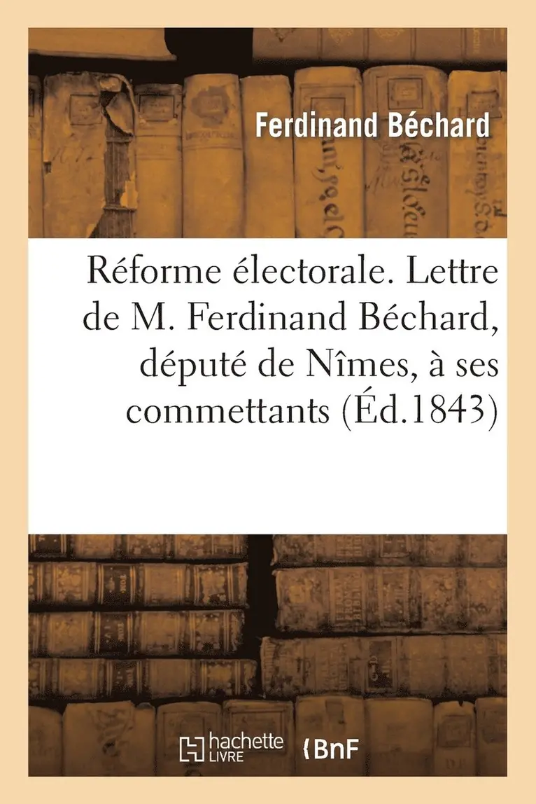 Ferdinand Béchard - Réforme Électorale. Lettre de M. Ferdinand Béchard, Député de Nîmes, À Ses Commettants, Häftad. Tillgänglighet: Lägg i varukorg