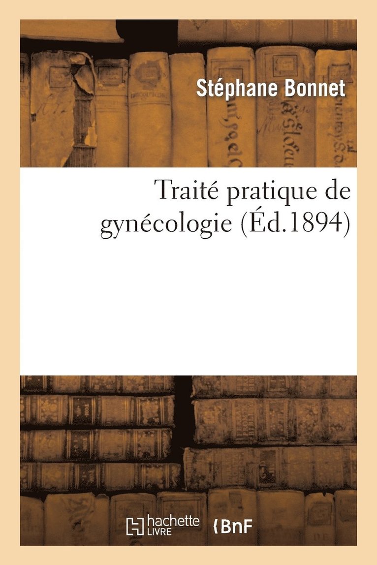 Stéphane Bonnet - Traité Pratique de Gynécologie, Häftad