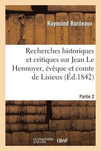 Recherches Historiques Et Critiques Sur Jean Le Hennuyer, Eveque Et Comte de Lisieux. 2e Partie
