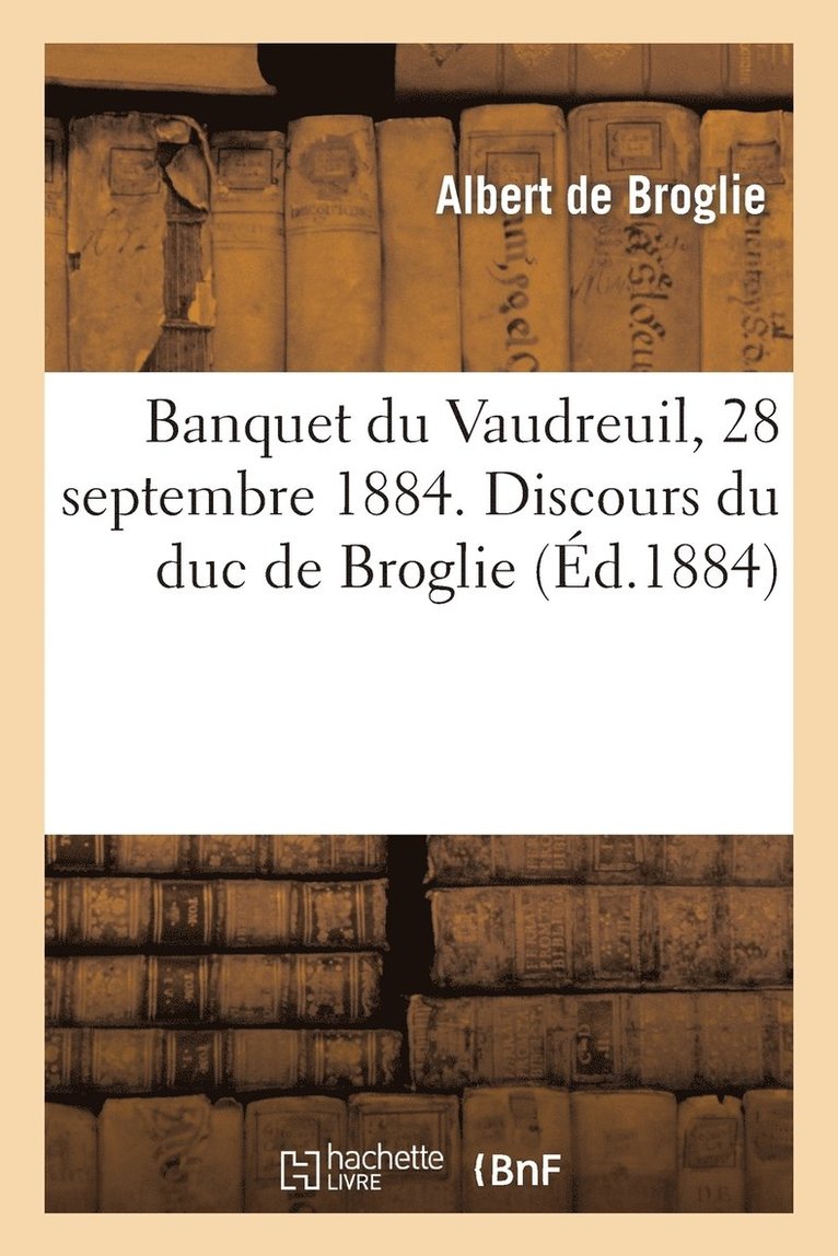 Albert De Broglie - Banquet Du Vaudreuil, 28 Septembre 1884. Discours Du Duc de Broglie, Häftad