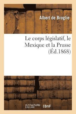 Albert De Broglie - Le Corps Législatif, Le Mexique Et La Prusse, Häftad