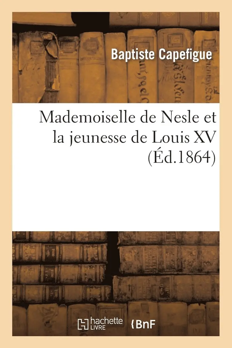 Baptiste Capefigue - Mademoiselle de Nesle Et La Jeunesse de Louis XV, Häftad. Tillgänglighet: Lägg i varukorg