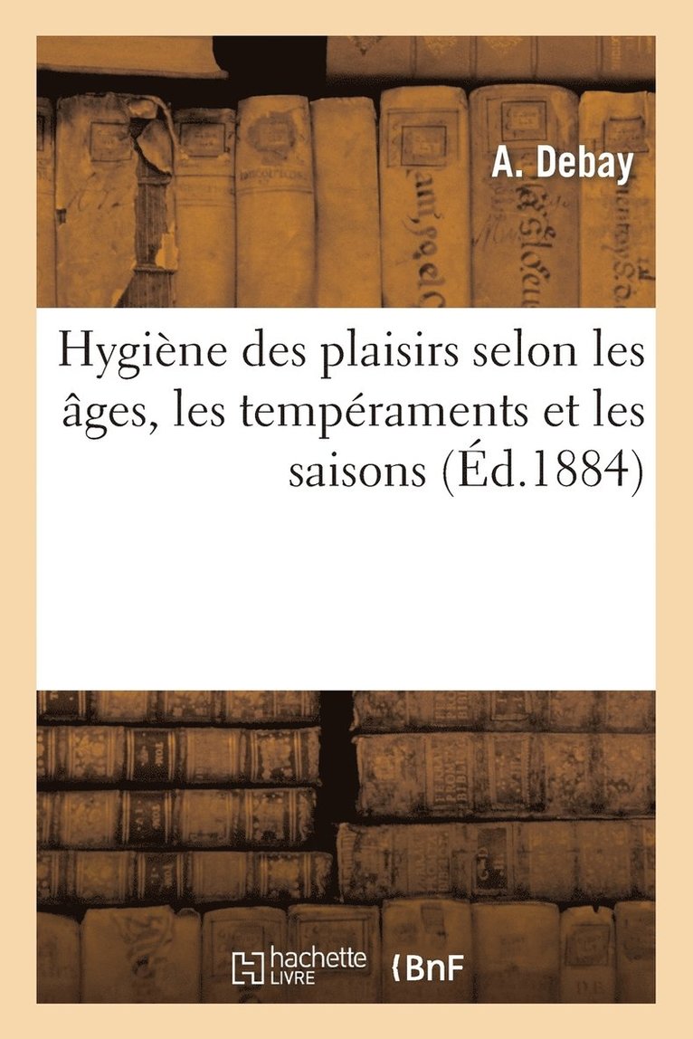 Auguste Debay - Hygiène des plaisirs selon les âges, les tempéraments et les saisons, Häftad. Tillgänglighet: Lägg i varukorg