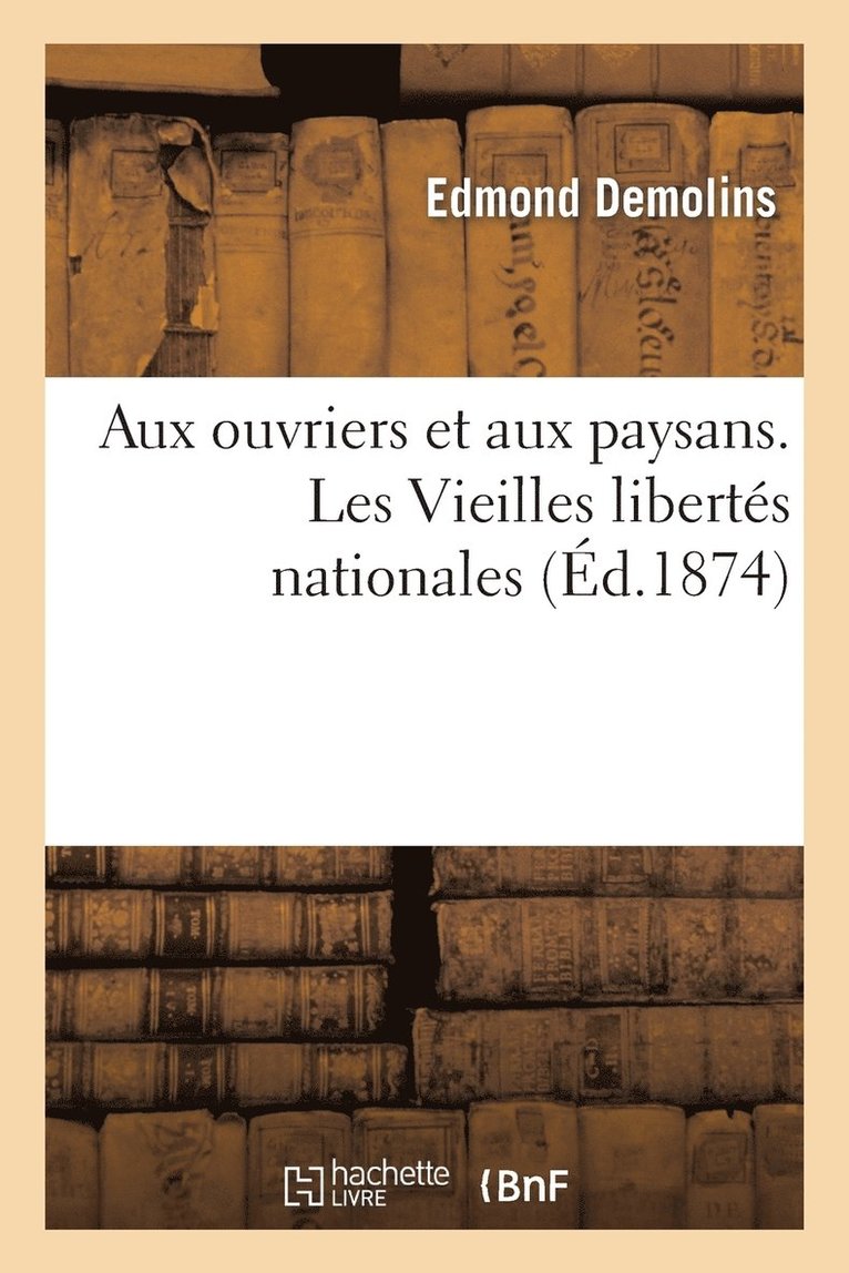 Edmond Demolins - Aux Ouvriers Et Aux Paysans. Les Vieilles Libertés Nationales, Häftad