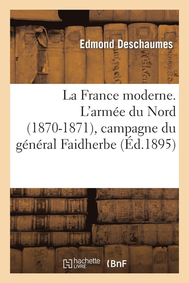 Edmond Deschaumes - France moderne. L'armée du Nord (1870-1871), campagne du général Faidherbe, Häftad. Tillgänglighet: Lägg i varukorg