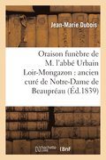 Oraison Funebre de M. l'Abbe Urbain Loir-Mongazon: Ancien Cure de Notre-Dame de Beaupreau