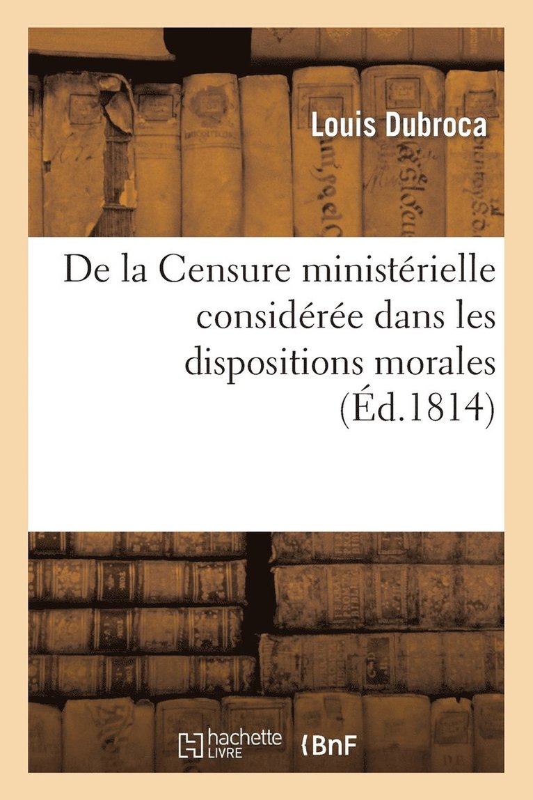De la Censure ministérielle considérée dans les dispositions morales, politiques et intellectuelles