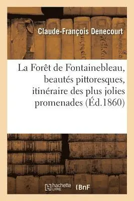 Claude-François Denecourt - Forêt de Fontainebleau, Ses Beautés Pittoresques Itinéraire de Ses Plus Jolies Promenades, Häftad. Tillgänglighet: Lägg i varukorg
