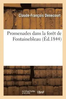 Promenades Dans La Forêt de Fontainebleau, Par C.-F. Denecourt