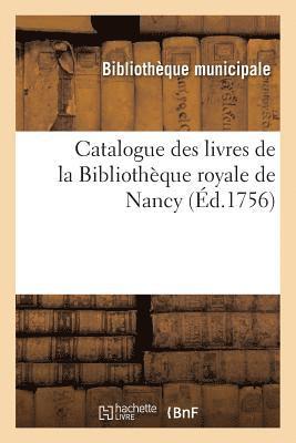 Catalogue Des Livres de la Bibliothèque Royale de Nancy