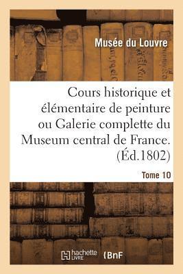 Musee Du Louvre - Cours historique et élémentaire de peinture ou Galerie complette du Museum central de France.Tome 10, Häftad