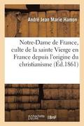 Notre-Dame de France, Ou Histoire Du Culte de la Sainte Vierge En France. Province de Paris