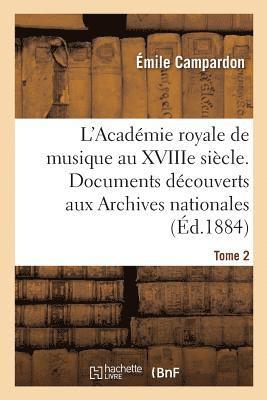Émile Campardon - L'Académie Royale de Musique Au Xviiie Siècle. Documents Inédits Des Archives Nationales. Tome 2, Häftad
