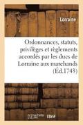 Ordonnances, Statuts, Privileges Et Reglements Accordes Aux Marchands Juges-Consuls Dudit Duche