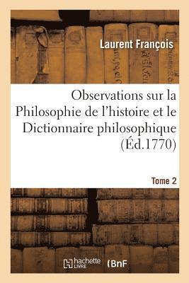 Observations sur la Philosophie de l'histoire et le Dictionnaire philosophique de Voltaire. T2