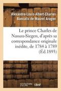 Le Prince Charles de Nassau-Siegen, d'Aprs Sa Correspondance Originale Indite, de 1784  1789