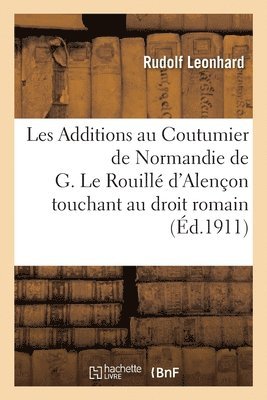 Rudolf Leonhard - Les Additions au Coutumier de Normandie de Guillaume Le Rouillé d'Alençon touchant au droit romain, Häftad. Tillgänglighet: Lägg i varukorg