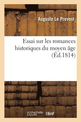 Auguste Le Prevost - Essai Sur Les Romances Historiques Du Moyen Âge, Häftad
