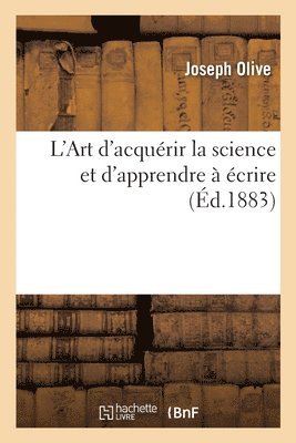 Joseph Olive - L'Art d'Acquérir La Science Et d'Apprendre À Écrire, Häftad