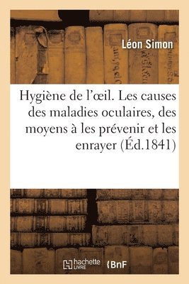 Léon Simon - Hygiène de l'oeil. Exposé des causes des maladies oculaires, des moyens de les prévenir et enrayer, Häftad